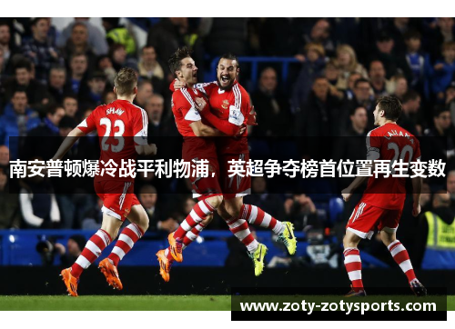 南安普顿爆冷战平利物浦，英超争夺榜首位置再生变数