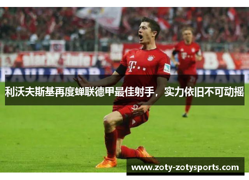 利沃夫斯基再度蝉联德甲最佳射手，实力依旧不可动摇