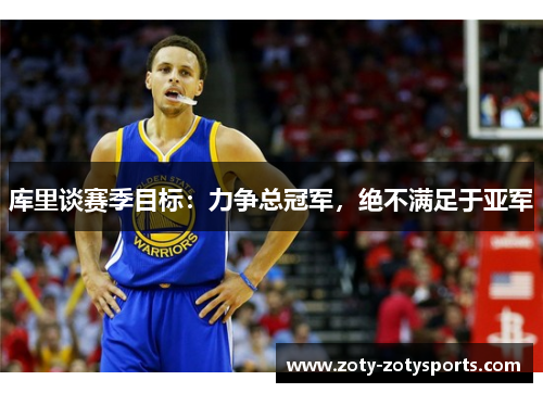 库里谈赛季目标：力争总冠军，绝不满足于亚军