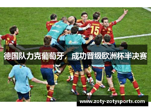 德国队力克葡萄牙，成功晋级欧洲杯半决赛